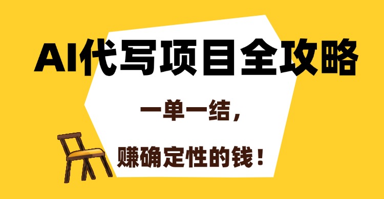 AI代写项目全攻略，一单一结，赚确定性的钱！-知识创作