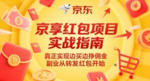 京享红包项目实战指南，真正实现边买边挣佣金，副业从转发红包开始-知识创作