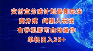 支付宝分成计划最新玩法，高成分 纯懒人玩法，有手机即可操作 单机日入20+-知识创作