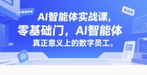 AI智能体实战课，零基础入门，AI智能体真正意义上的数字员工-知识创作