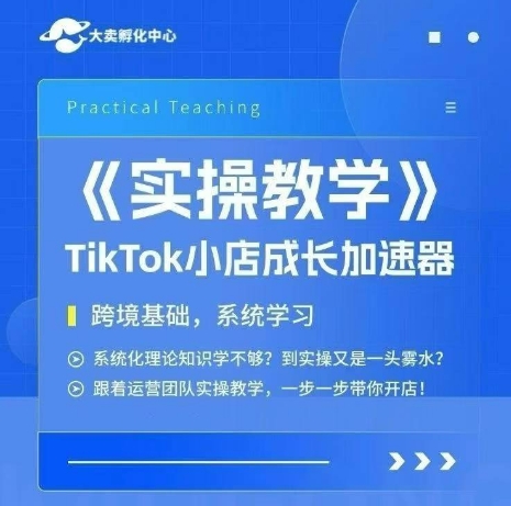 大卖家孵化中心TikTok实操课，TikTok小店成长加速器，跨境基础系统学习，一步一步带你开店-知识创作