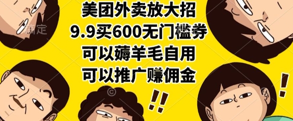 美团外卖放大招，9.9买600无门槛券，可以薅羊毛自用，可以推广挣佣金【揭秘】-知识创作