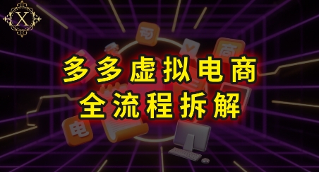 拼多多虚拟电商全流程拆解，深度学习每一个环节，看完即可上手实操-知识创作