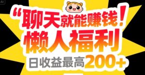 聊天就能赚钱，懒人福利，日收益最高200+-知识创作