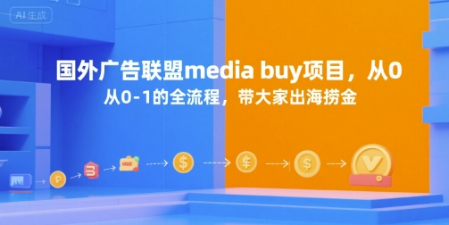 国外广告联盟media buy项目，从0-1的全流程，带大家出海捞金-知识创作