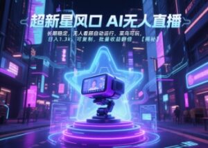 超新星风口无人直播，长期稳定，无人看顾自动运行，菜鸟可玩，日入1.3k，可复制，批量收益翻倍-知识创作