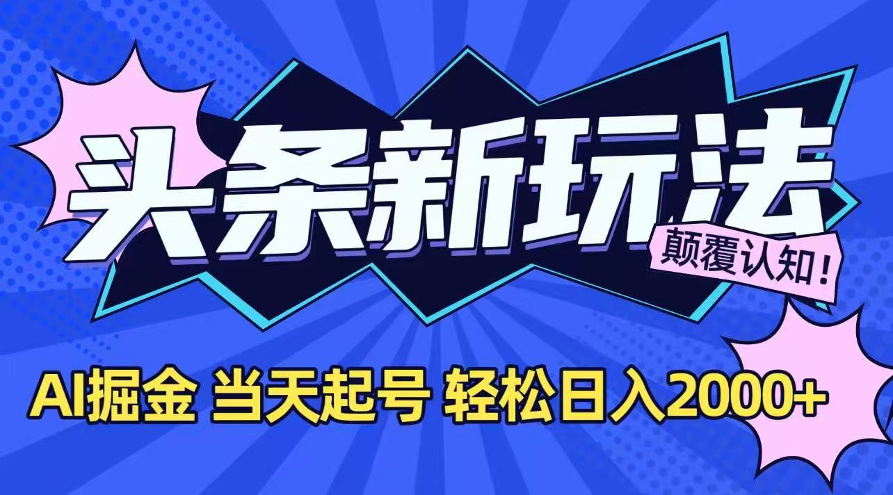 今日头条最新掘金玩法，AI辅助，当天起号，第二天见收益，轻松日入2000+-知识创作