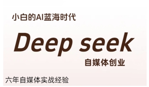 普通人利用Deepseek自媒体创业，零基础友好，小白的AI蓝海时代-知识创作