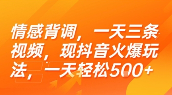 情感背调，一天三条视频，现抖音火爆玩法，一天轻松5张+【揭秘】-知识创作