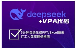 deepseek+VPA代码，5分钟自动生成PPT/Excel图表打工人效率翻倍指南(更新7月)-知识创作