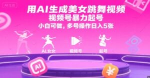用AI生成美女跳舞视频，视频号暴力起号，小白可做，多号操作日入5张-知识创作