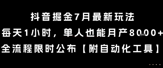 抖音掘金7月最新玩法，每天1小时，单人也能月产8k+，全流程限时公布【揭秘】-知识创作