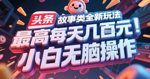 头条故事类全新玩法，最高每天几张，小白无脑操作-知识创作