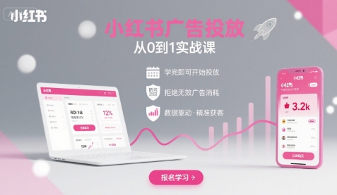 小红书广告投放从0到1的实战课，学完即可开始投放，拒绝无效广告消耗-知识创作