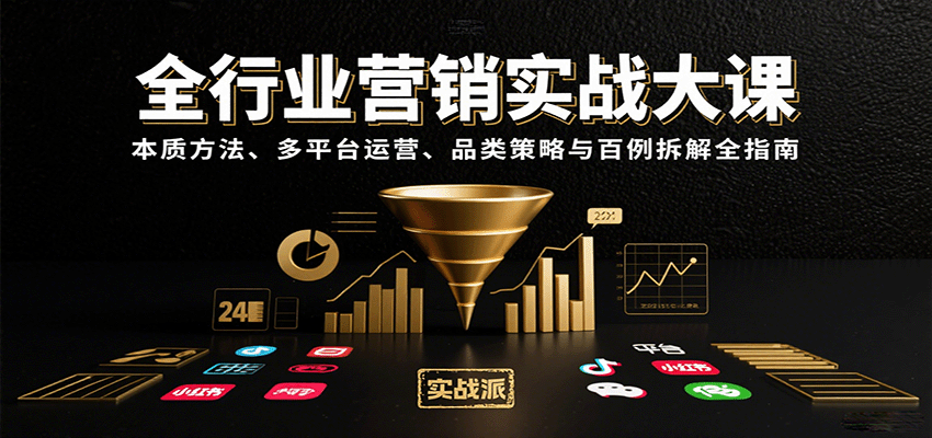 全行业营销实战大课：本质方法、多平台运营、品类策略与百例拆解全指南-知识创作