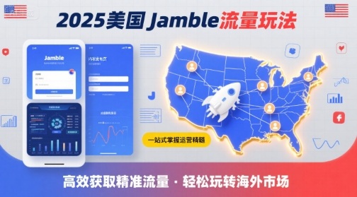 2025年美国Jamble流量玩法，助您一站式掌握Jamble运营精髓，高效获取美国流量-知识创作