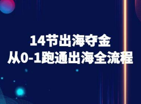 14节出海夺金从0-1跑通出海全流程-跨境电商教程-知识创作