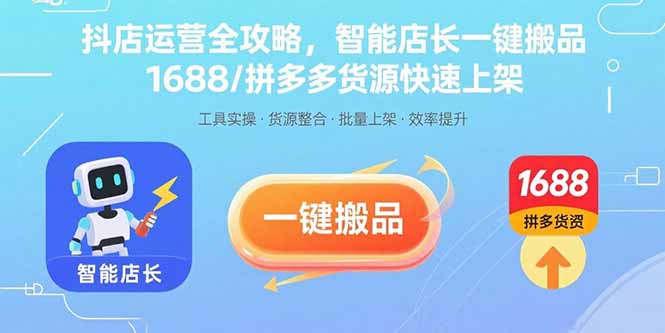 抖店运营全攻略，智能店长一键搬品，1688/拼多多货源快速上架-知识创作