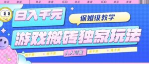 游戏搬砖独家玩法，日入1k+，保姆级教学，人人可做，纯干货【揭秘】-知识创作