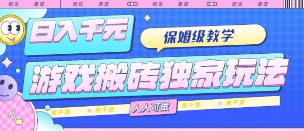 游戏搬砖独家玩法，日入1k+，保姆级教学，人人可做，纯干货【揭秘】-知识创作