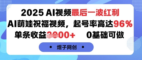 2025AI视频最后一波红利，AI萌娃祝福视频，起号率高达96%，单条收益1k+，0基础可做-知识创作