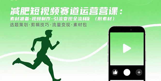 减肥短视频赛道运营课：素材准备-视频制作-引流变现全流程 (附素材-知识创作