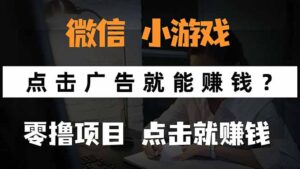 微信小程序小游戏，只需要看广告就能赚钱？0撸手机赚钱，甚至连游戏都...-知识创作