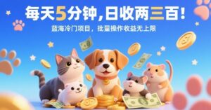 每天5分钟，日收两三张，蓝海冷门项目，批量操作收益无上限-知识创作