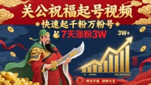 关公祝福起号视频，快速起千粉万粉号，7天涨粉3W-知识创作