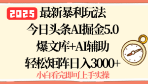 2025年今日头条最新暴利玩法5.0，一键生成爆款，轻松实现矩阵日入3000+-知识创作