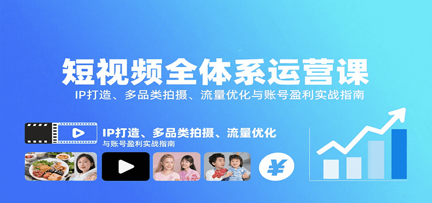 短视频全体系运营课：IP打造、多品类拍摄、流量优化与账号盈利实战指南-知识创作