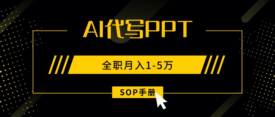 AI代写之高效制作PPT，永不失业副业兼职，全职月入1-5万【SOP手册】-知识创作