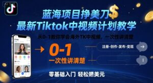 蓝海项目挣美刀，最新Tiktok中视频计划教学，从0-1教你学会海外TK中视频，一次性讲清楚-知识创作