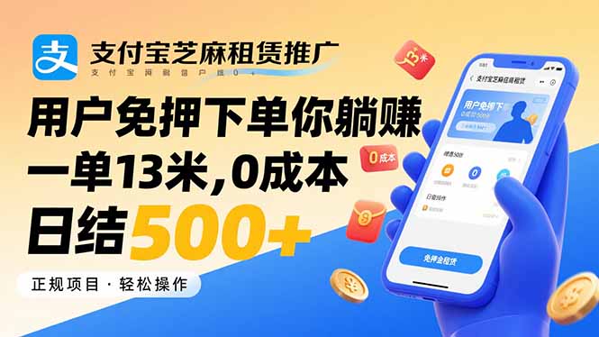 支付宝芝麻租赁推广，用户免押下单你躺赚，一单13米，0成本日结500+-知识创作