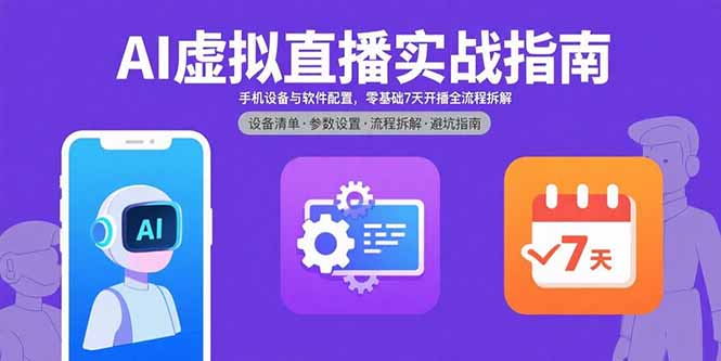AI虚拟直播实战指南，手机设备与软件配置，零基础7天开播全流程拆解-知识创作