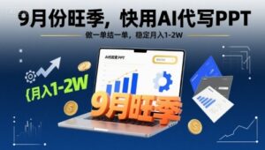 9月份旺季，快用AI代写PPT，做一单结一单，稳定月入1-2W【附AI工具和模板】-知识创作