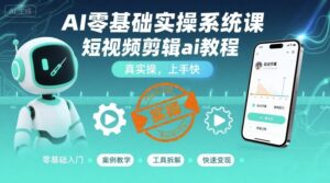 AI零基础实操系统课，短视频剪辑ai教程，真实操，上手快-知识创作