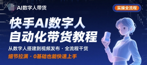 快手AI数字人自动化视频带货实操全流程，干货满满，细节拉满-知识创作