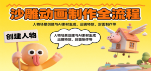 沙雕动画制作全流程：人物场景创建与AI素材生成，运镜特效、封面制作等-知识创作
