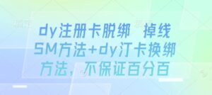dy注册卡脱绑 掉线SM方法+dy汀卡换绑方法，不保证百分百-知识创作