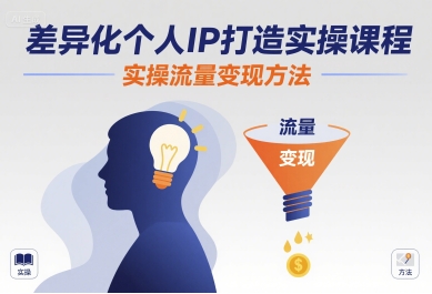 差异化个人IP打造实操课程，实操流量变现方法-知识创作