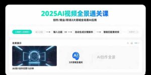 2025AI视频全景通关课：涵盖创作/商业/职场3大领域  掌握AI全场景应用-知识创作