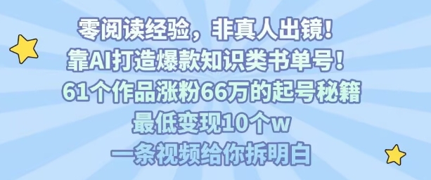 靠AI打造爆款知识类书单号，61个作品涨粉66w的起号秘籍，最低变现10个w，一条视频给你拆明白-知识创作
