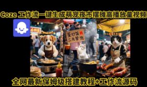 coze工作流一键生成萌宠夜市摆摊AI高赞高播放量视频保姆级拆解教程-知识创作