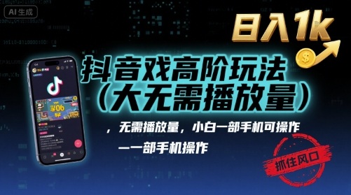 抖音游戏高阶玩法(大佬私藏)，无需播放量，小白一部手机可操作，日入1k，抓住风口轻松变现【揭秘】-知识创作