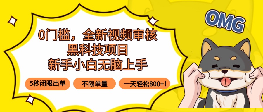 0门槛，全新视频审核黑科技项目，新手小白无脑上手5秒闭眼出单，不限单…-知识创作