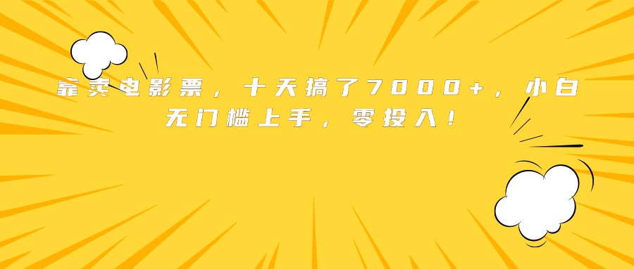 靠卖电影票，十天搞了7000+，小白无门槛上手，零投入！-知识创作