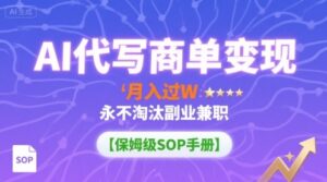 AI代写商单变现，月入过W，永不淘汰副业兼职【保姆级SOP手册】-知识创作