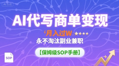 AI代写商单变现，月入过W，永不淘汰副业兼职【保姆级SOP手册】-知识创作