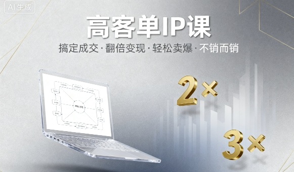 高客单IP课，搞定成交，搞定高客单IP，翻倍变现，轻松卖爆，不销而销-知识创作